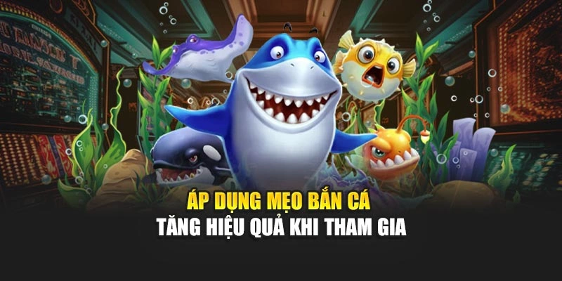 Áp dụng mẹo bắn cá tăng hiệu quả khi tham gia