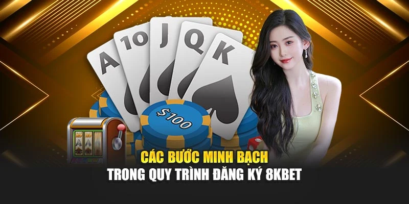 Các bước minh bạch trong quy trình đăng ký 8KBET