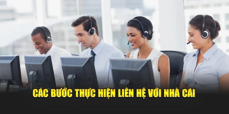 Các bước thực hiện liên hệ với nhà cái