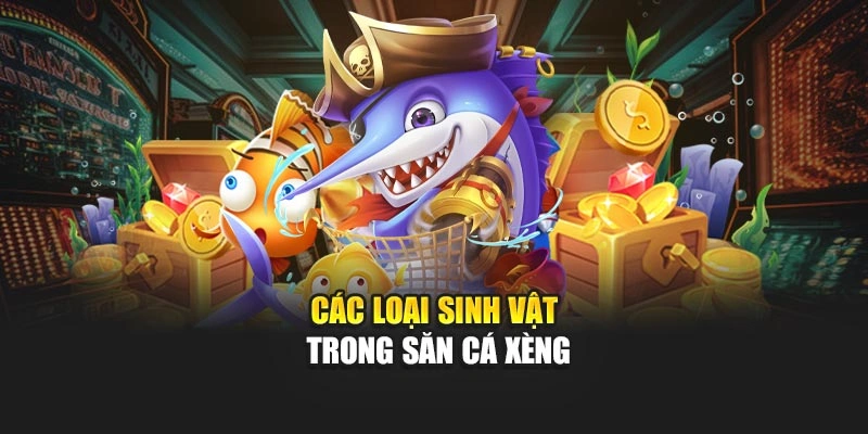 Các loại sinh vật trong săn cá xèng