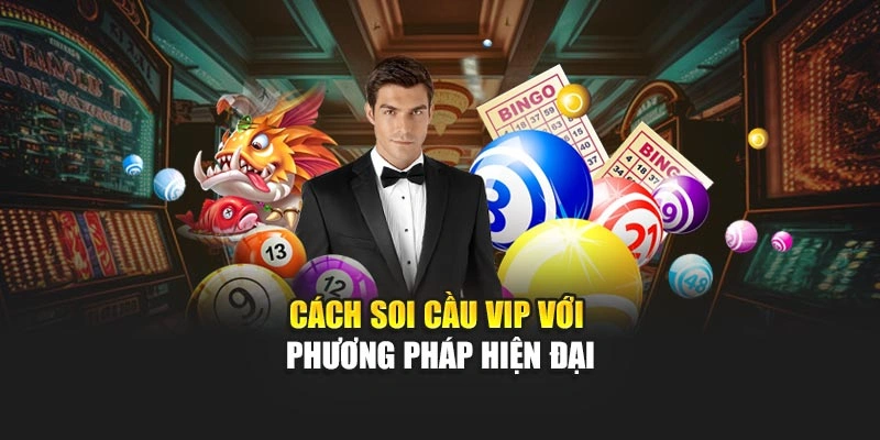 Cách soi cầu vip với phương pháp hiện đại