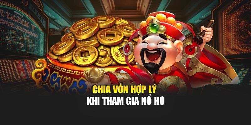 Chia vốn hợp lý khi tham gia nổ hũ