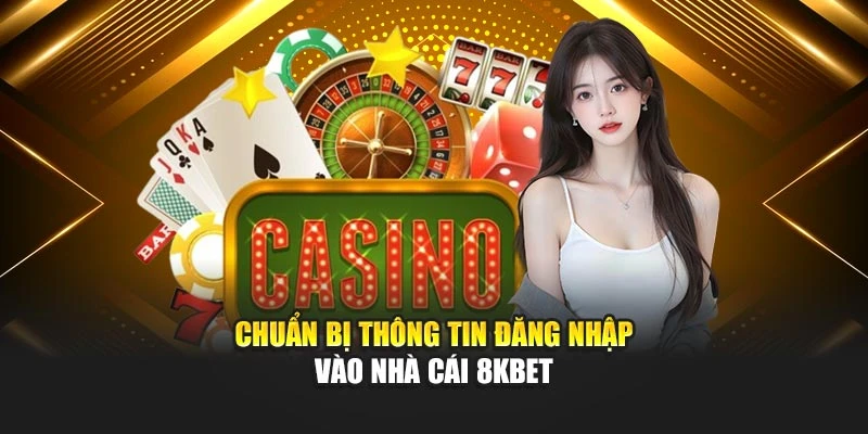 Chuẩn bị thông tin đăng nhập vào nhà cái 8KBET
