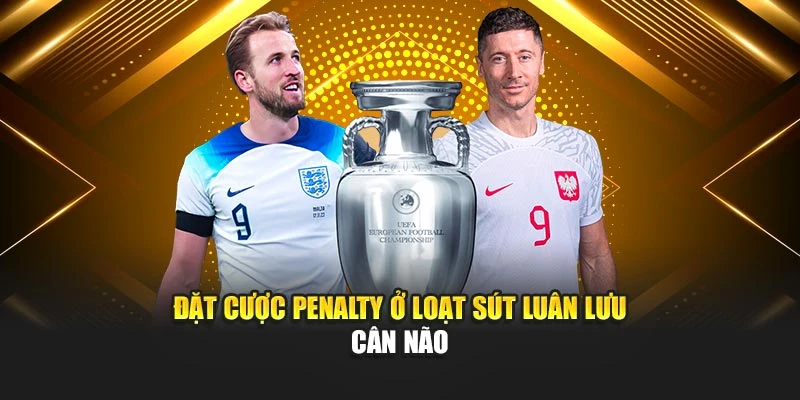 Đặt cược penalty ở loạt sút luân lưu cân não