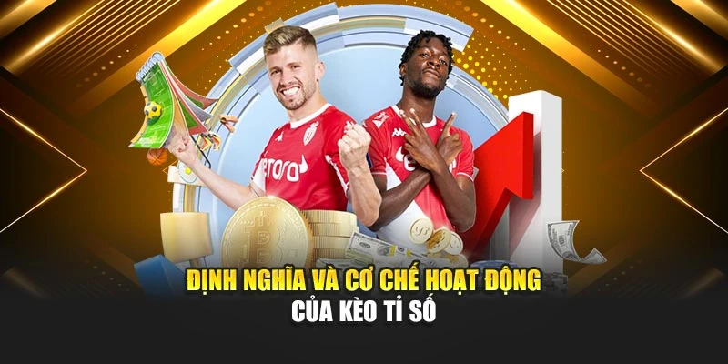 Định nghĩa và cơ chế hoạt động của kèo tỉ số