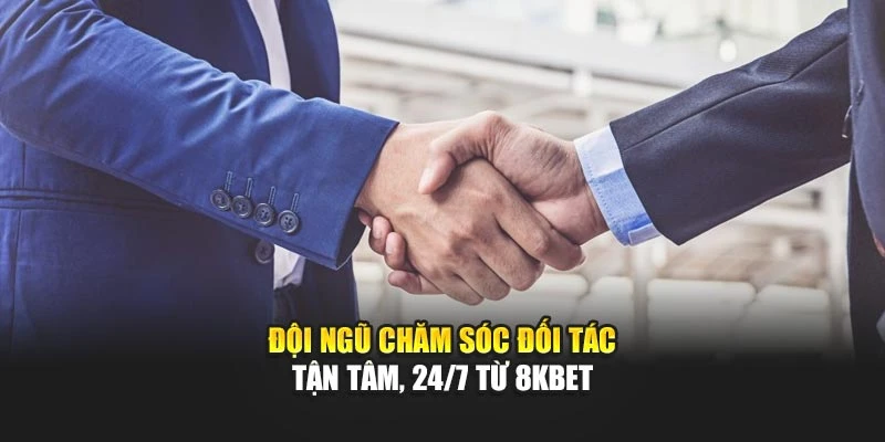 Đội ngũ chăm sóc đối tác tận tâm, 24/7 từ 8KBET