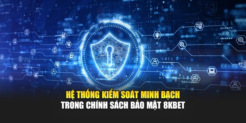 Hệ thống kiểm soát minh bạch trong chính sách bảo mật 8KBET