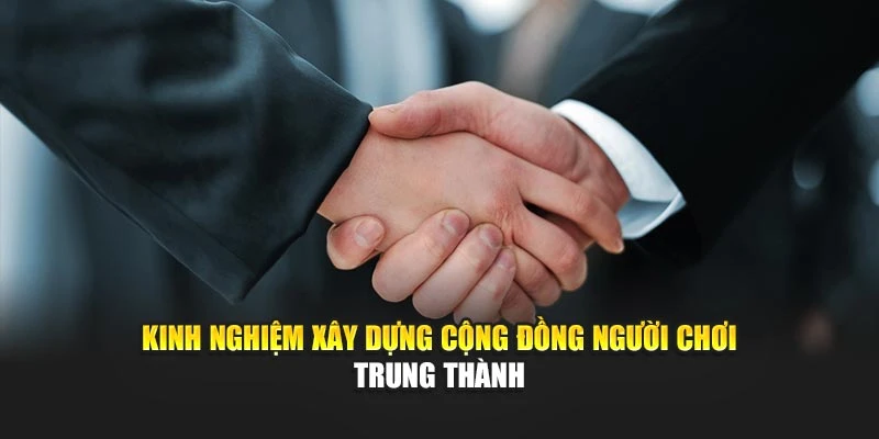 Kinh nghiệm xây dựng cộng đồng người chơi trung thành