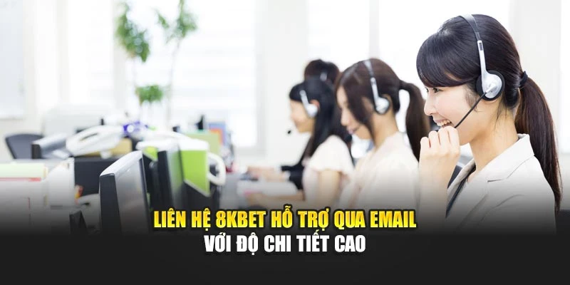Liên hệ 8KBET hỗ trợ qua email với độ chi tiết cao
