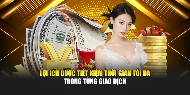 Lợi ích được tiết kiệm thời gian tối đa trong từng giao dịch