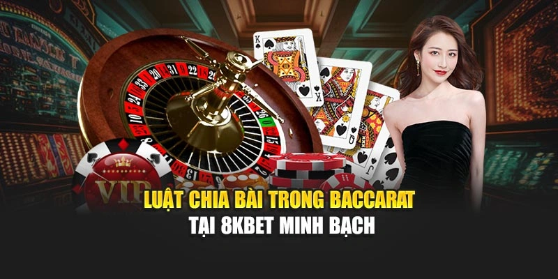 Luật chia bài trong Baccarat tại 8KBET minh bạch