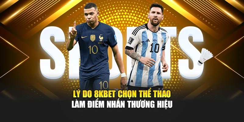 Lý do 8Kbet chọn thể thao làm điểm nhấn thương hiệu