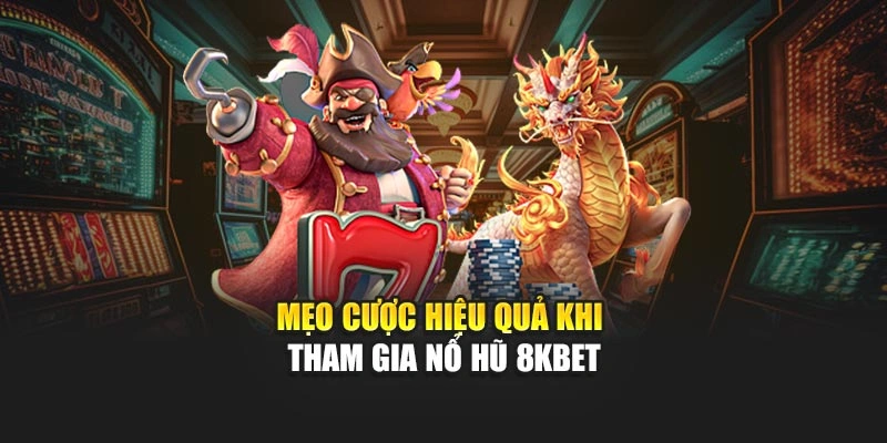 Mẹo cược hiệu quả khi tham gia Nổ Hũ 8KBET