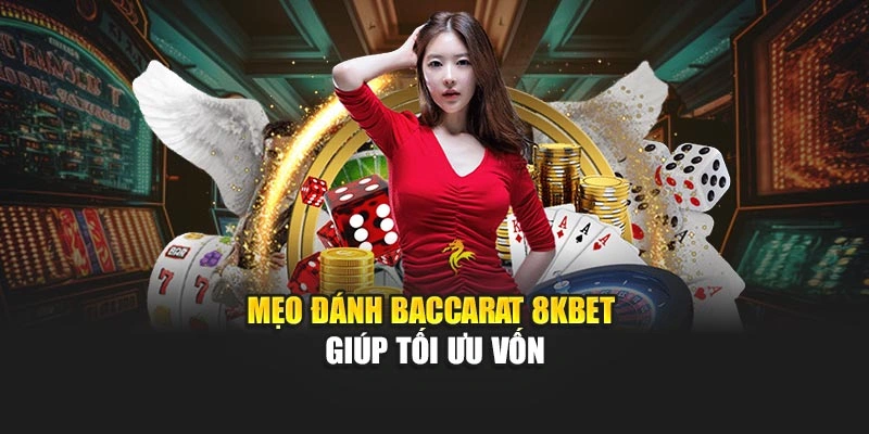 Mẹo đánh Baccarat 8KBET giúp tối ưu vốn
