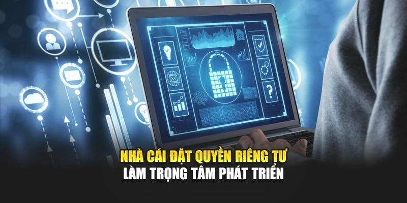 Nhà cái đặt quyền riêng tư làm trọng tâm phát triển
