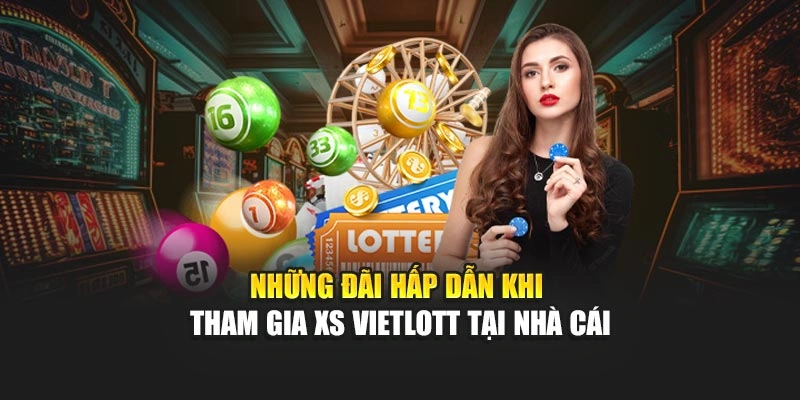 Những đãi hấp dẫn khi tham gia XS Vietlott tại nhà cái