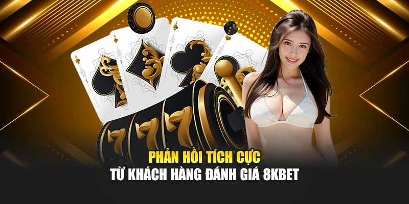 Phản hồi tích cực từ khách hàng đánh giá 8KBET