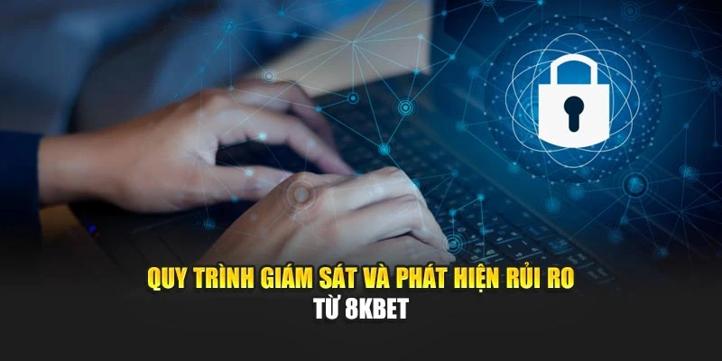 Quy trình giám sát và phát hiện rủi ro từ 8KBET