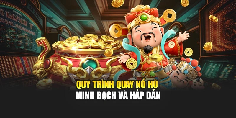 Quy trình quay nổ hũ minh bạch và hấp dẫn