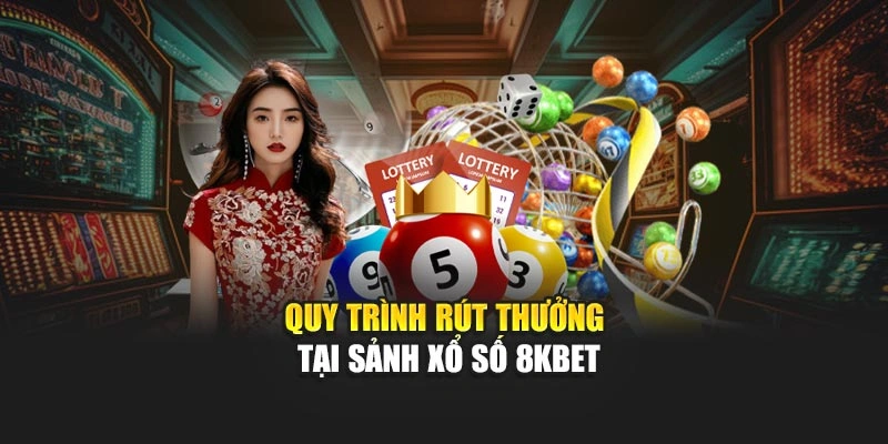Quy trình rút thưởng tại sảnh Xổ Số 8KBET