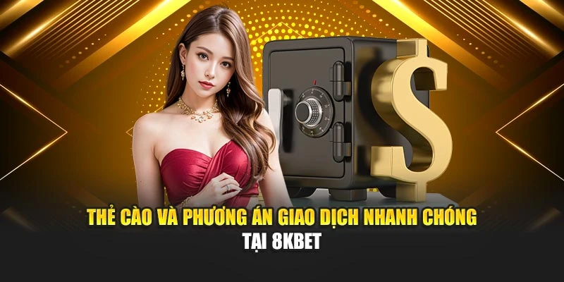Thẻ cào và phương án giao dịch nhanh chóng tại 8KBET