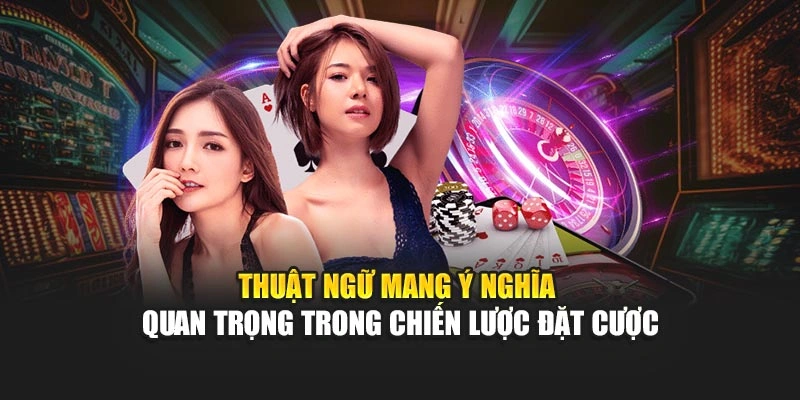 Thuật ngữ mang ý nghĩa quan trọng trong chiến lược đặt cược