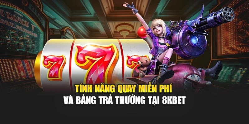 Tính năng quay miễn phí và bảng trả thưởng tại 8KBET