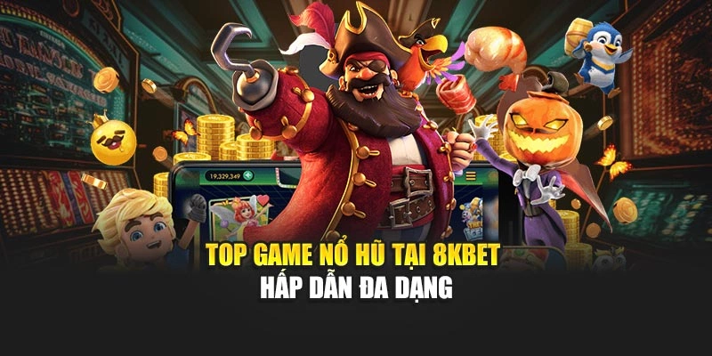 Top game nổ hũ tại 8KBET hấp dẫn đa dạng