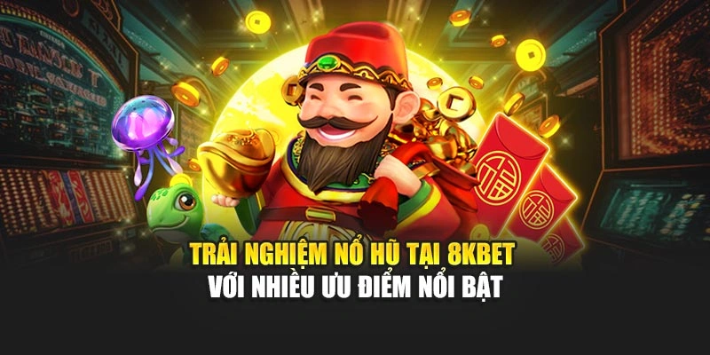 Trải nghiệm nổ hũ tại 8KBET với nhiều ưu điểm nổi bật