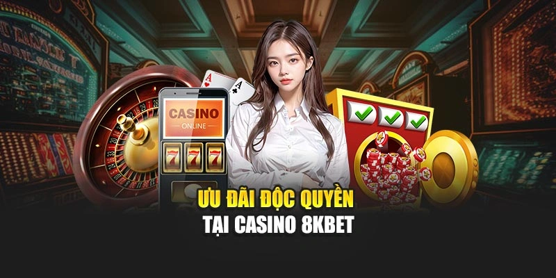 Ưu đãi độc quyền tại Casino 8KBET