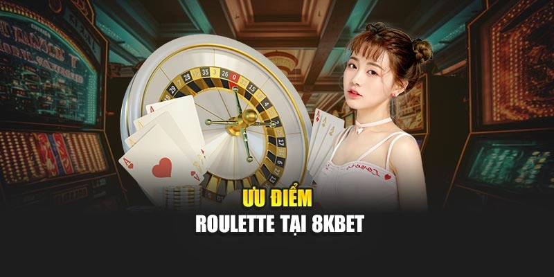 Ưu điểm Roulette tại 8KBET