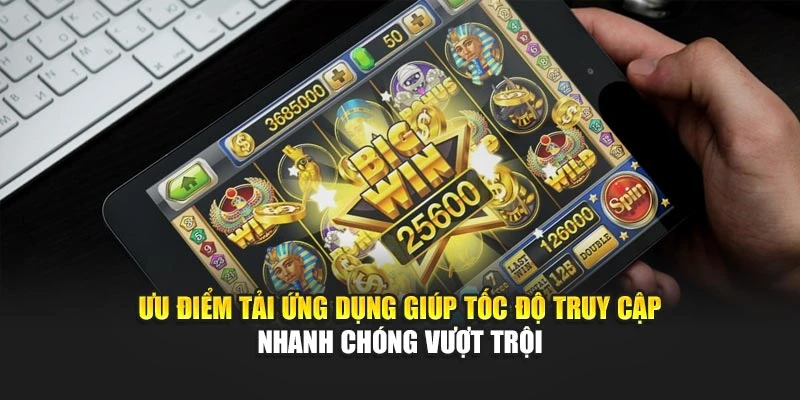 Ưu điểm tải ứng dụng giúp tốc độ truy cập nhanh chóng vượt trội