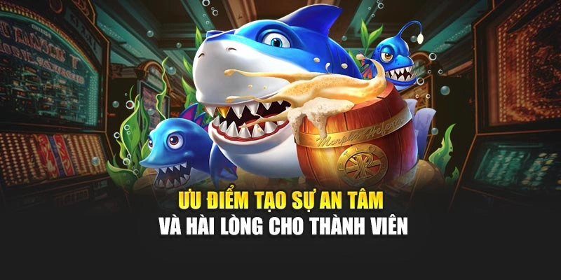 Ưu điểm tạo sự an tâm và hài lòng cho thành viên